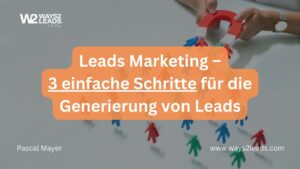 Leads Marketing – 3 einfache Schritte für die Generierung von Leads